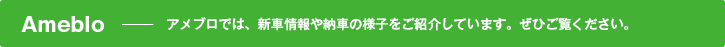 Ameblo - アメブロでは、新車情報や納車の様子をご紹介しています。ぜひご覧ください。